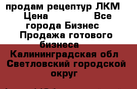 продам рецептур ЛКМ  › Цена ­ 130 000 - Все города Бизнес » Продажа готового бизнеса   . Калининградская обл.,Светловский городской округ 